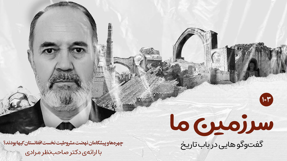 سرزمین ما: چهره‌ها و پیشگامان نهضت مشروطیت نخست افغانستان کیها بودند؟