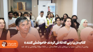 کتاب «زن؛ زنی که تلاش کردند خاموشش کنند»؛ روایتی از زندگی، مبارزه و آرزوهای زنان افغانستان، در خانهٔ مولانا روگشایی و نقد شد